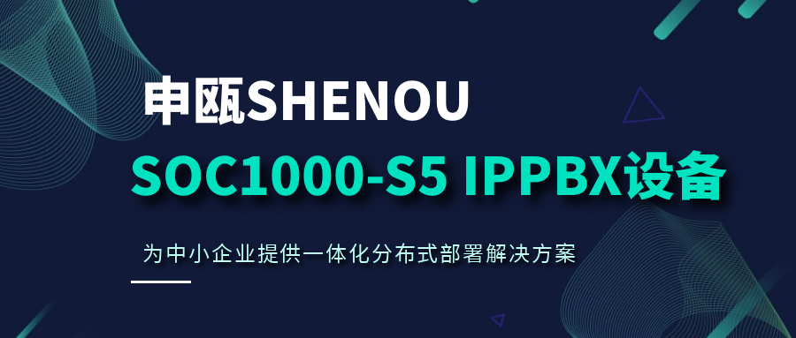 申甌SOC1000-S5 IPPBX設(shè)備，為中小企業(yè)提供一體化分布式部署解決方案